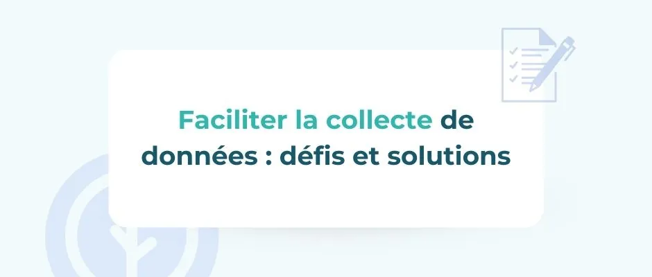 Faciliter la collecte de données : défis et solutions