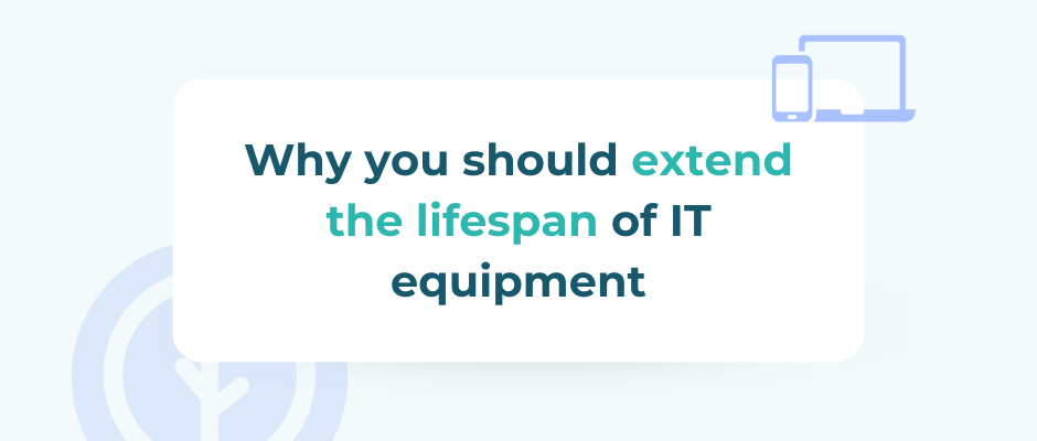 IT equipment lifespan: why should your company extend it?