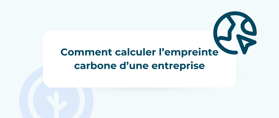 Comment calculer l’empreinte carbone d’une entreprise
