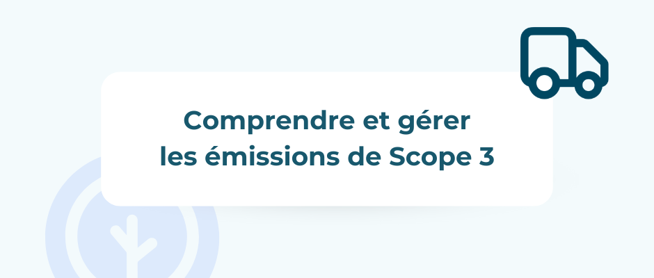 Comprendre et gérer les émissions de Scope 3